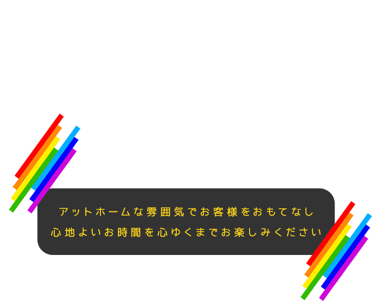 アットホームな雰囲気でお客様をおもてなし。心地よいお時間を心ゆくまでお楽しみください。